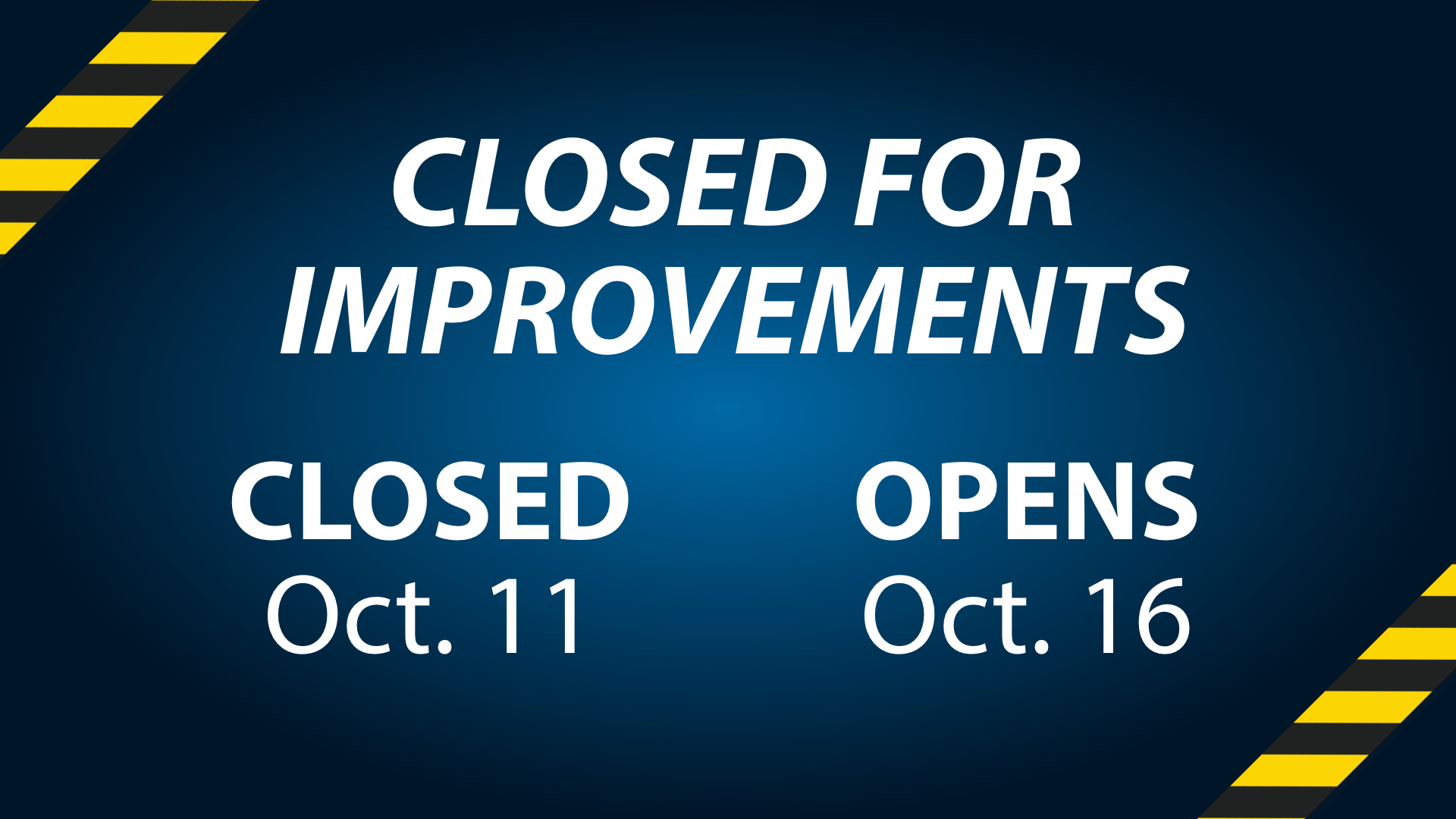Closed for Improvements Oct. 11 - Oct. 15